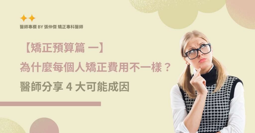【矯正預算篇 一】 為什麼每個人矯正費用不一樣？ 醫師分享 4 大可能成因